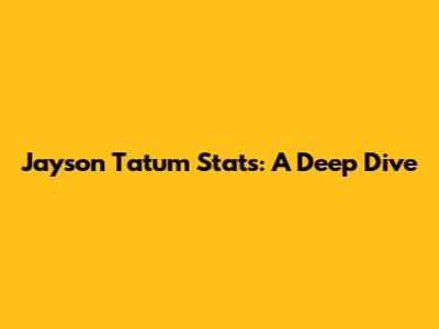 Jayson Tatum Stats: A Deep Dive