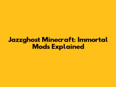 Jazzghost Minecraft: Immortal Mods Explained