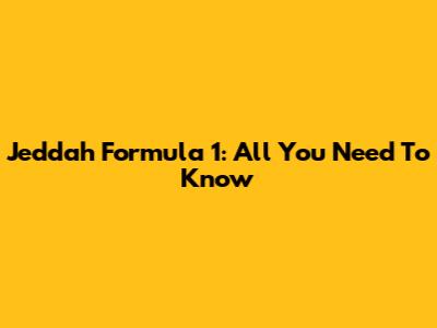 Jeddah Formula 1: All You Need To Know