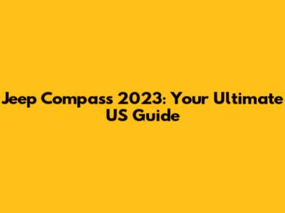 Jeep Compass 2023: Your Ultimate US Guide