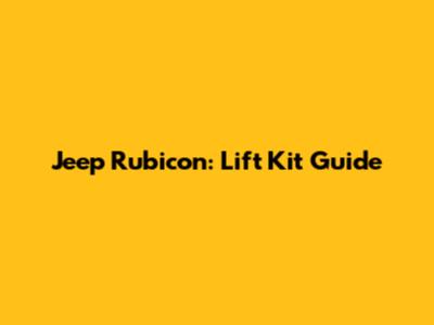 Jeep Rubicon: Lift Kit Guide