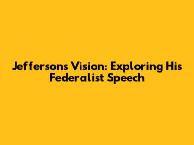 Jefferson's Vision: Exploring His Federalist Speech