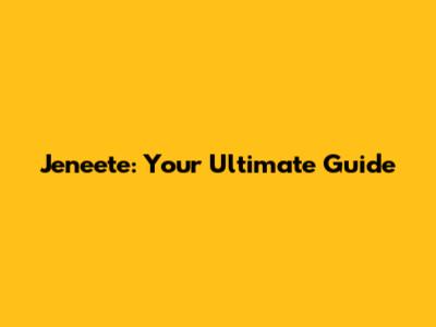 Jeneete: Your Ultimate Guide