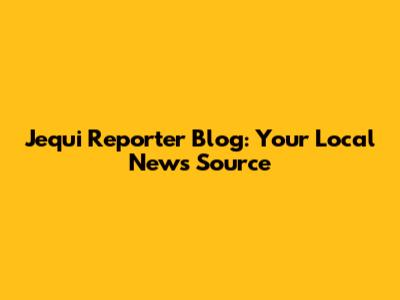Jequi Reporter Blog: Your Local News Source