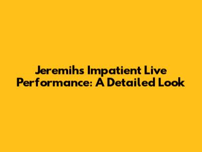 Jeremih's Impatient Live Performance: A Detailed Look