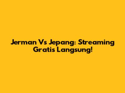 Jerman Vs Jepang: Streaming Gratis Langsung!