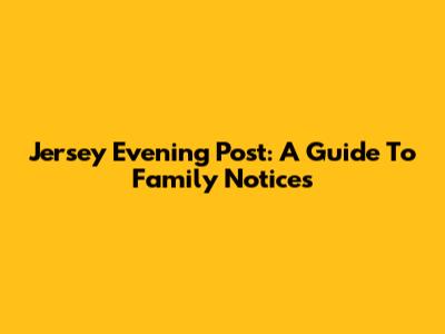 Jersey Evening Post: A Guide To Family Notices