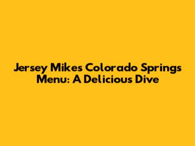 Jersey Mike's Colorado Springs Menu: A Delicious Dive