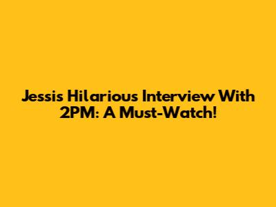 Jessi's Hilarious Interview With 2PM: A Must-Watch!
