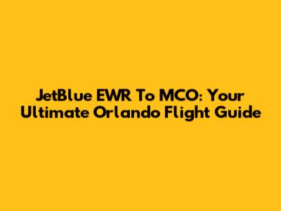 JetBlue EWR To MCO: Your Ultimate Orlando Flight Guide