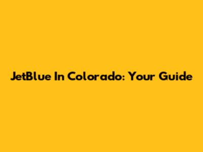 JetBlue In Colorado: Your Guide