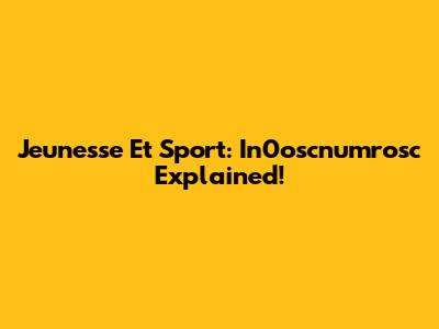 Jeunesse Et Sport: In0oscnumrosc Explained!
