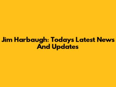 Jim Harbaugh: Today's Latest News And Updates