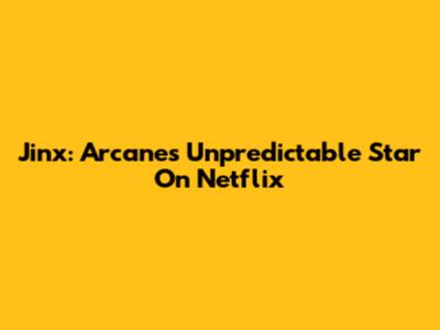 Jinx: Arcane's Unpredictable Star On Netflix