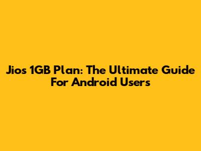 Jio's 1GB Plan: The Ultimate Guide For Android Users