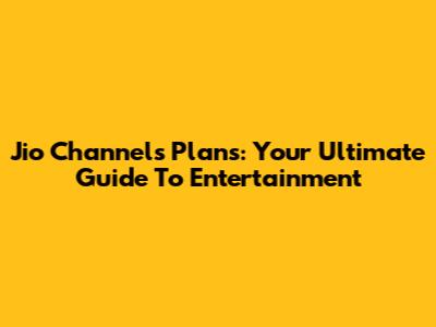 Jio Channels Plans: Your Ultimate Guide To Entertainment
