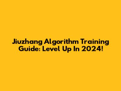 Jiuzhang Algorithm Training Guide: Level Up In 2024!