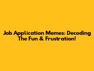 Job Application Memes: Decoding The Fun & Frustration!