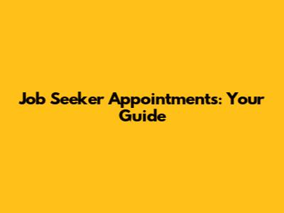Job Seeker Appointments: Your Guide