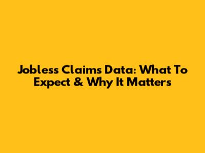 Jobless Claims Data: What To Expect & Why It Matters