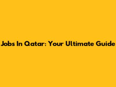 Jobs In Qatar: Your Ultimate Guide