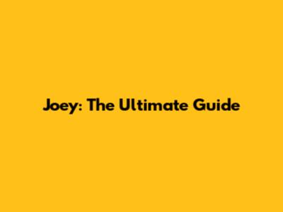 Joey: The Ultimate Guide