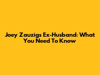 Joey Zauzig's Ex-Husband: What You Need To Know