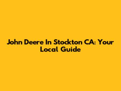 John Deere In Stockton CA: Your Local Guide