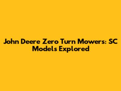 John Deere Zero Turn Mowers: SC Models Explored