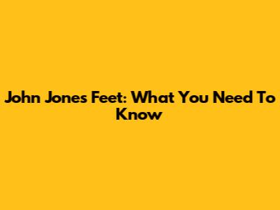 John Jones' Feet: What You Need To Know