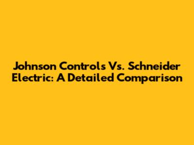 Johnson Controls Vs. Schneider Electric: A Detailed Comparison