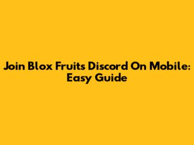 Join Blox Fruits Discord On Mobile: Easy Guide