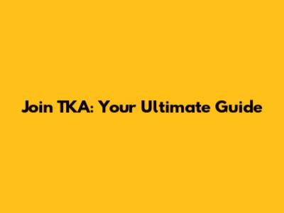Join TKA: Your Ultimate Guide