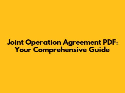 Joint Operation Agreement PDF: Your Comprehensive Guide