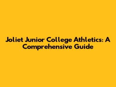 Joliet Junior College Athletics: A Comprehensive Guide
