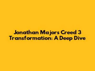 Jonathan Majors' Creed 3 Transformation: A Deep Dive