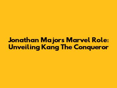 Jonathan Majors' Marvel Role: Unveiling Kang The Conqueror