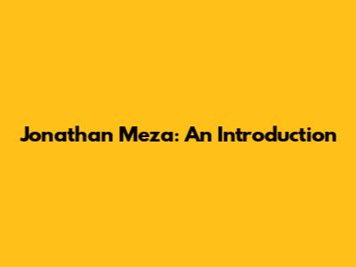 Jonathan Meza: An Introduction