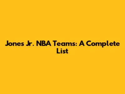 Jones Jr. NBA Teams: A Complete List