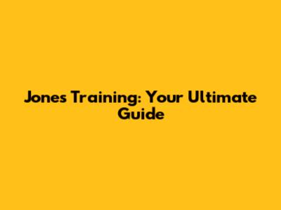 Jones Training: Your Ultimate Guide