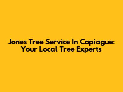 Jones Tree Service In Copiague: Your Local Tree Experts