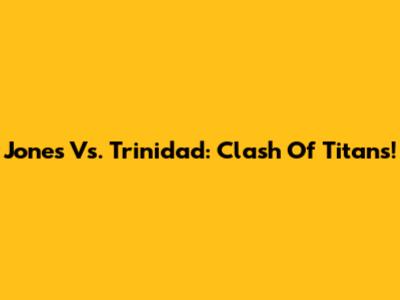 Jones Vs. Trinidad: Clash Of Titans!
