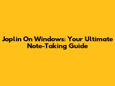 Joplin On Windows: Your Ultimate Note-Taking Guide