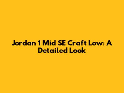 Jordan 1 Mid SE Craft Low: A Detailed Look