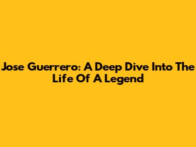 Jose Guerrero: A Deep Dive Into The Life Of A Legend