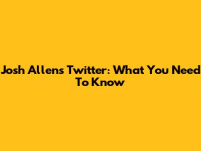 Josh Allen's Twitter: What You Need To Know