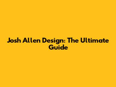 Josh Allen Design: The Ultimate Guide