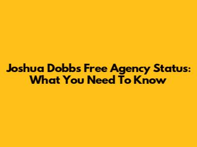 Joshua Dobbs' Free Agency Status: What You Need To Know