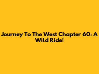 Journey To The West Chapter 60: A Wild Ride!