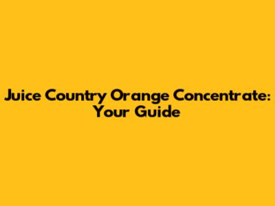 Juice Country Orange Concentrate: Your Guide
